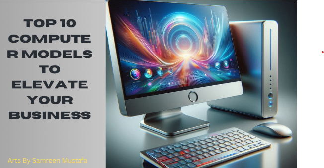 A contemporary desktop computer with dynamic abstract wallpaper on screen, external device, and keyboard, titled “TOP 10 COMPUTER MODELS TO ELEVATE YOUR BUSINESS” by Sameen Mustafa.